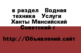  в раздел : Водная техника » Услуги . Ханты-Мансийский,Советский г.